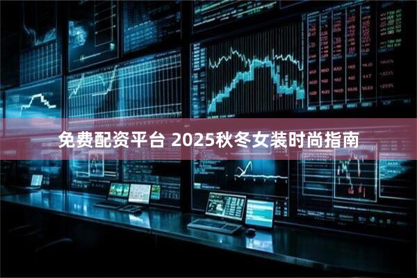 免费配资平台 2025秋冬女装时尚指南